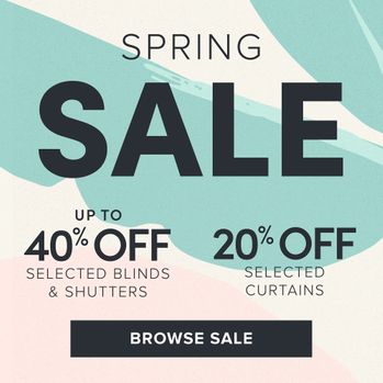 SPRING SALE up to 40% off selected blinds & shutters. 20% off selected curtains. Browse sale