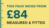This faux wood from £84 measured & fitted