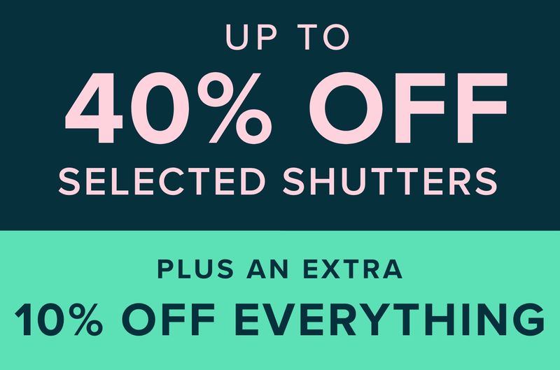 Up to 40% off selected shutters plus an extra 10% off everything